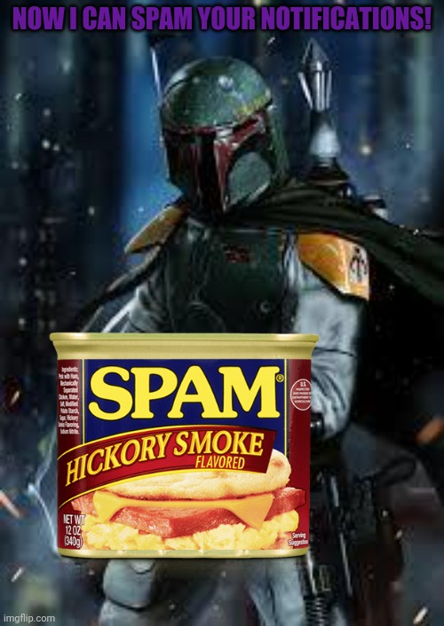 Boba Fett | NOW I CAN SPAM YOUR NOTIFICATIONS! | image tagged in boba fett | made w/ Imgflip meme maker