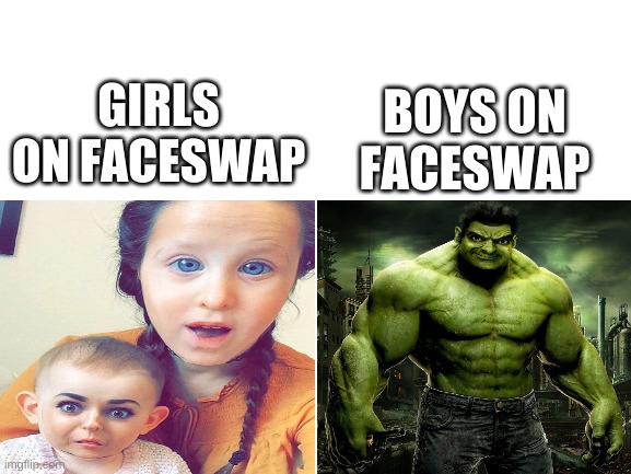 Boys on face swap | BOYS ON FACESWAP; GIRLS ON FACESWAP | image tagged in memes,mr bean,hulk,face swap,funny memes,dank memes | made w/ Imgflip meme maker