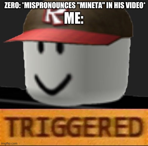 no offense lol | ME:; ZERO: *MISPRONOUNCES "MINETA" IN HIS VIDEO* | image tagged in roblox triggered | made w/ Imgflip meme maker