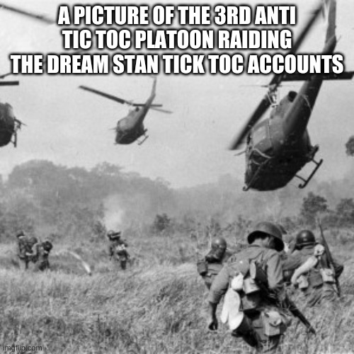 A PICTURE OF THE 3RD ANTI TIC TOC PLATOON RAIDING THE DREAM STAN TICK TOC ACCOUNTS | made w/ Imgflip meme maker