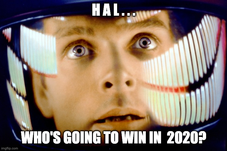 Dave Bowman My God it's full of stars | H A L . . . WHO'S GOING TO WIN IN  2020? | image tagged in dave bowman my god it's full of stars,election,2020 | made w/ Imgflip meme maker