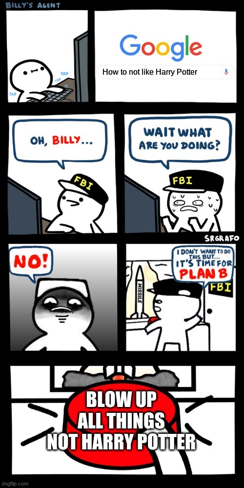 Billy’s FBI agent plan B | How to not like Harry Potter; BLOW UP ALL THINGS NOT HARRY POTTER | image tagged in billy s fbi agent plan b | made w/ Imgflip meme maker