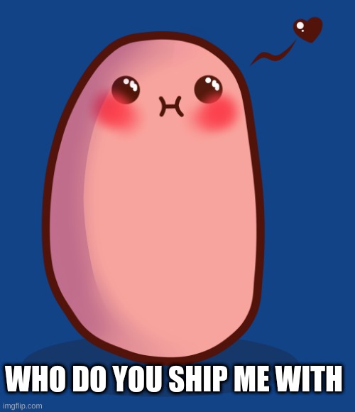 Kawai potato heart | WHO DO YOU SHIP ME WITH | image tagged in kawai potato heart | made w/ Imgflip meme maker