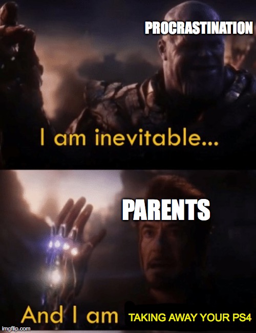 Let's be real, we've all been here (just substitute PS4 with any other console you played) | PROCRASTINATION; PARENTS; TAKING AWAY YOUR PS4 | image tagged in i am inevitable and i am iron man | made w/ Imgflip meme maker