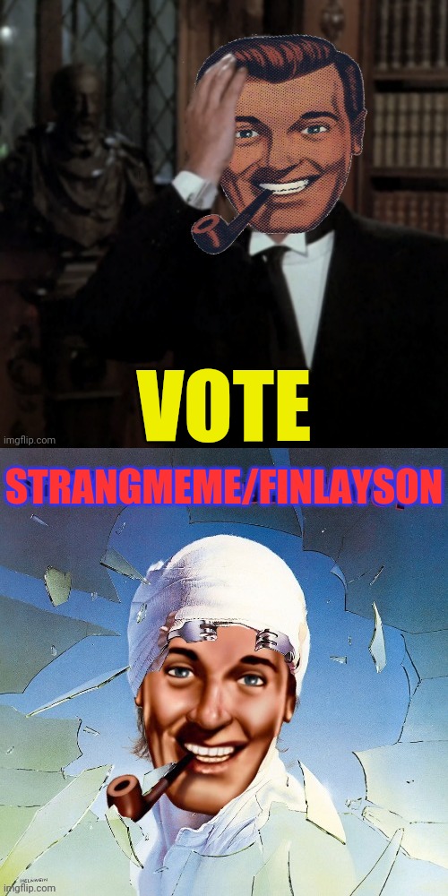 Elect Strangmeme/Finlayson | VOTE; STRANGMEME/FINLAYSON | image tagged in drstrangmeme,andrewfinlayson | made w/ Imgflip meme maker