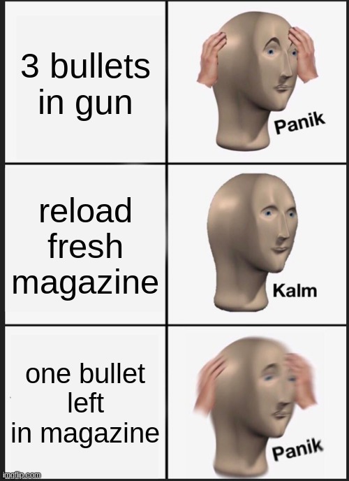 Panik Kalm Panik Meme | 3 bullets in gun; reload fresh magazine; one bullet left in magazine | image tagged in memes,panik kalm panik | made w/ Imgflip meme maker