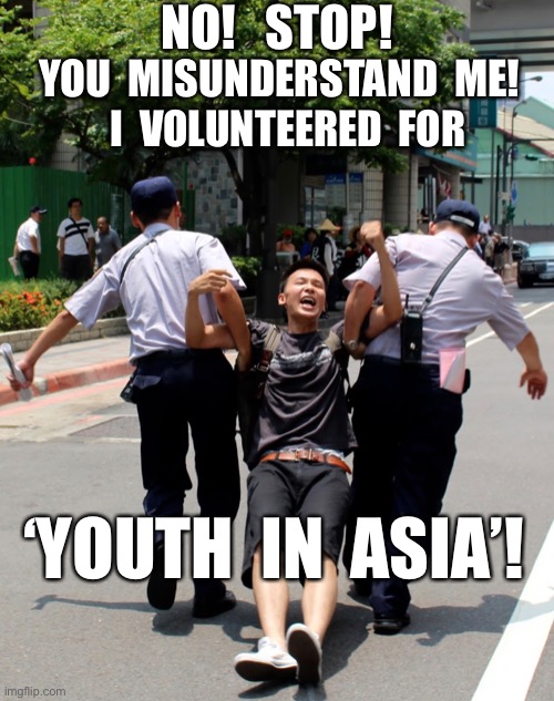 Read the Fine Print | NO!   STOP! YOU  MISUNDERSTAND  ME! I  VOLUNTEERED  FOR; ‘YOUTH  IN  ASIA’! | image tagged in euthanasia,police state,contract | made w/ Imgflip meme maker
