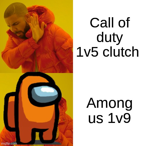 Among us E | Call of duty 1v5 clutch; Among us 1v9 | image tagged in memes,drake hotline bling | made w/ Imgflip meme maker