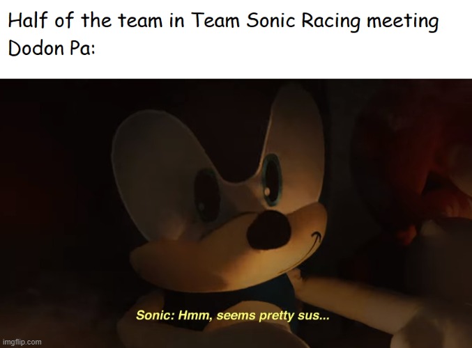 Oh by the way that image was taken from the official Sonic YouTube... | image tagged in sonic seems pretty sus,sonic,team sonic racing,sus | made w/ Imgflip meme maker