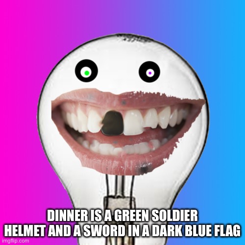 Again, why I’m I making these? | DINNER IS A GREEN SOLDIER HELMET AND A SWORD IN A DARK BLUE FLAG | image tagged in insanity,kill it,burn it in holy fire | made w/ Imgflip meme maker