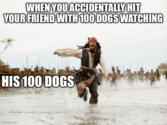 Jack Sparrow Being Chased | WHEN YOU ACCIDENTALLY HIT YOUR FRIEND WITH 100 DOGS WATCHING; HIS 100 DOGS | image tagged in memes,jack sparrow being chased,minecraft | made w/ Imgflip meme maker