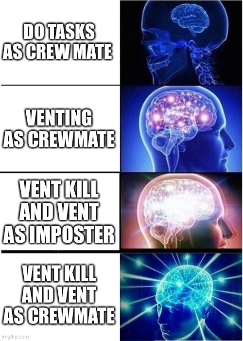 Oof | DO TASKS AS CREW MATE; VENTING AS CREWMATE; VENT KILL AND VENT AS IMPOSTER; VENT KILL AND VENT AS CREWMATE | image tagged in memes,expanding brain | made w/ Imgflip meme maker