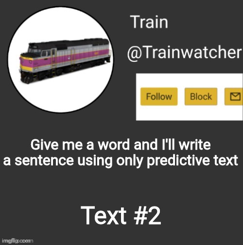Trainwatcher Announcement | Give me a word and I'll write a sentence using only predictive text; Text #2 | image tagged in trainwatcher announcement | made w/ Imgflip meme maker