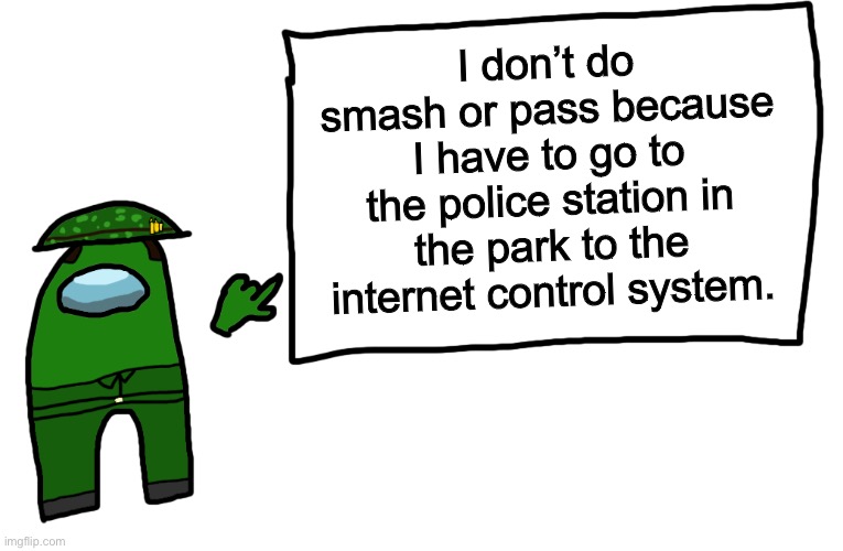 Among us whiteboard | I don’t do smash or pass because I have to go to the police station in the park to the internet control system. | image tagged in among us whiteboard,smash or pass | made w/ Imgflip meme maker