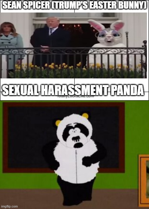 trump harassment panda | SEAN SPICER (TRUMP'S EASTER BUNNY); SEXUAL HARASSMENT PANDA | image tagged in totally looks like | made w/ Imgflip meme maker