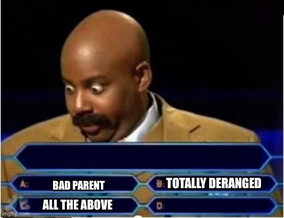 Quiz Show Meme | BAD PARENT TOTALLY DERANGED ALL THE ABOVE | image tagged in quiz show meme | made w/ Imgflip meme maker