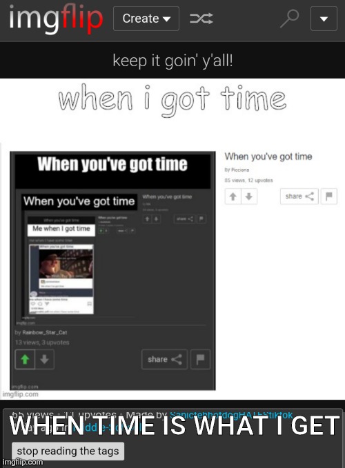 Keep going or I'll steal ur fortnite account | WHEN TIME IS WHAT I GET | image tagged in yes | made w/ Imgflip meme maker