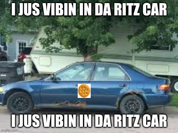 I JUS VIBIN IN DA RITZ CAR; I JUS VIBIN IN DA RITZ CAR | image tagged in memes,car | made w/ Imgflip meme maker