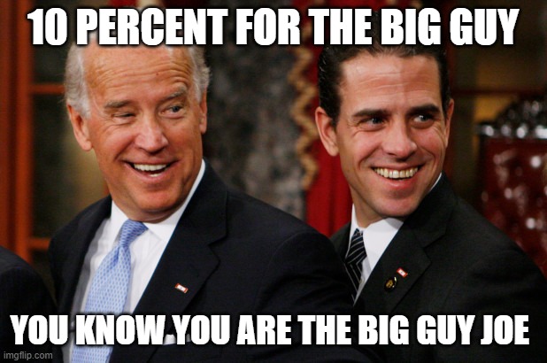 10 Percent For The Big Guy | 10 PERCENT FOR THE BIG GUY; YOU KNOW YOU ARE THE BIG GUY JOE | image tagged in hunter biden crack head,joe biden,politics,banned4life | made w/ Imgflip meme maker