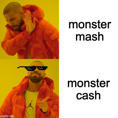 Drake Hotline Bling Meme | monster mash; monster cash | image tagged in memes,drake hotline bling | made w/ Imgflip meme maker