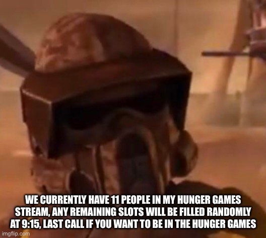 WE CURRENTLY HAVE 11 PEOPLE IN MY HUNGER GAMES STREAM, ANY REMAINING SLOTS WILL BE FILLED RANDOMLY AT 9:15, LAST CALL IF YOU WANT TO BE IN THE HUNGER GAMES | made w/ Imgflip meme maker