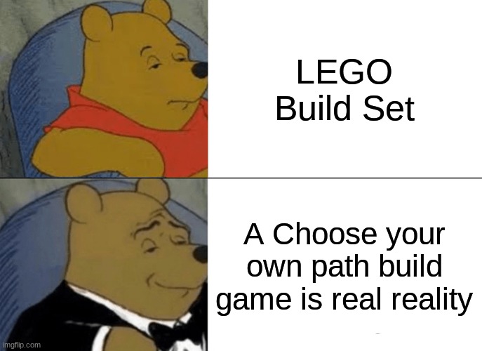 Rembere, you don't have to build whats on the box, that's just what it WANTS you to do. Now go make something creative! | LEGO Build Set; A Choose your own path build game is real reality | image tagged in memes,tuxedo winnie the pooh | made w/ Imgflip meme maker