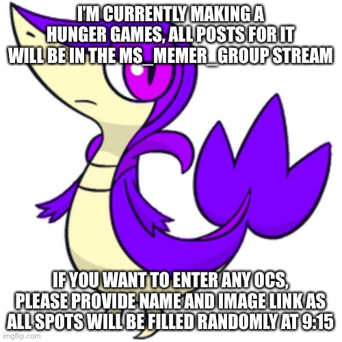 I’M CURRENTLY MAKING A HUNGER GAMES, ALL POSTS FOR IT WILL BE IN THE MS_MEMER_GROUP STREAM; IF YOU WANT TO ENTER ANY OCS, PLEASE PROVIDE NAME AND IMAGE LINK AS ALL SPOTS WILL BE FILLED RANDOMLY AT 9:15 | made w/ Imgflip meme maker