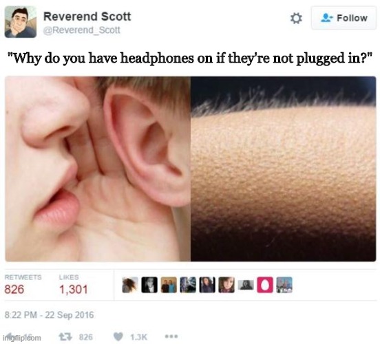 "Why do you have headphones on if they're not plugged in?" | image tagged in headphones,funny,fun,funny memes,memes,meme | made w/ Imgflip meme maker