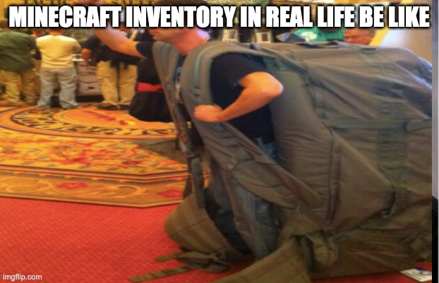 Minecraft inventory in real life be like | MINECRAFT INVENTORY IN REAL LIFE BE LIKE | image tagged in funny memes | made w/ Imgflip meme maker