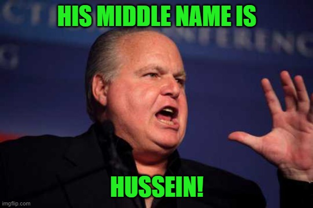 Rush limbaugh | HIS MIDDLE NAME IS HUSSEIN! | image tagged in rush limbaugh | made w/ Imgflip meme maker