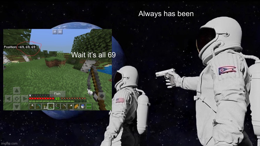 Always Has Been | Always has been; Wait it’s all 69 | image tagged in memes,always has been | made w/ Imgflip meme maker