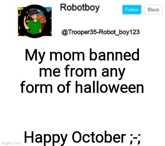 So now, I can't even listen to spooky scary skeletons | My mom banned me from any form of halloween; Happy October ;-; | image tagged in robotby new announcement | made w/ Imgflip meme maker