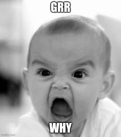 Angry Baby Meme | GRR WHY | image tagged in memes,angry baby | made w/ Imgflip meme maker