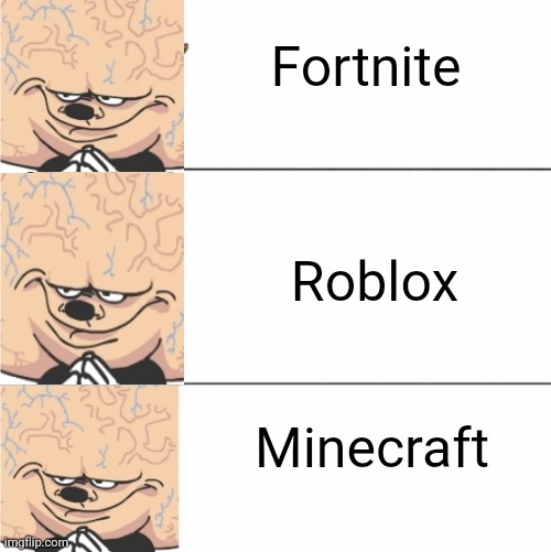 Happy? | Fortnite; Roblox; Minecraft | image tagged in expanding brain mokey | made w/ Imgflip meme maker