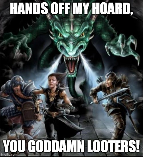 D&D Angry Dragon | HANDS OFF MY HOARD, YOU GODDAMN LOOTERS! | image tagged in d d angry dragon | made w/ Imgflip meme maker