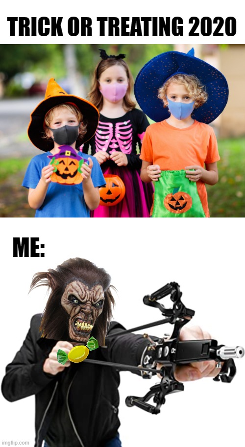 Halloween 2020 | TRICK OR TREATING 2020; ME: | image tagged in halloween,trick or treat,slingshot,masks | made w/ Imgflip meme maker