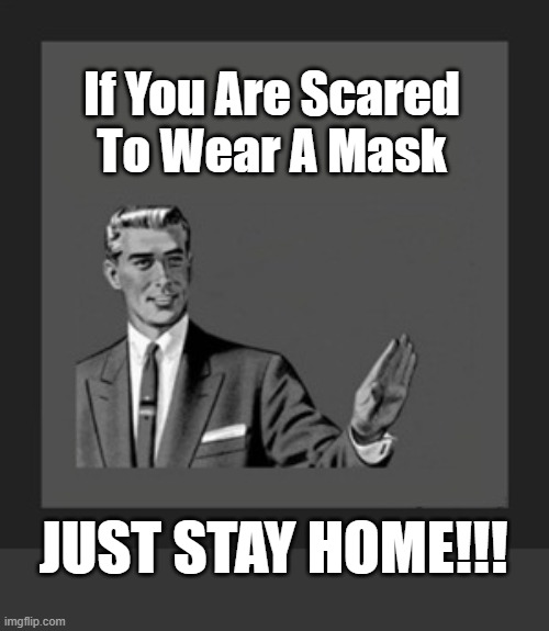 Mask Wear | If You Are Scared
 To Wear A Mask; JUST STAY HOME!!! | image tagged in memes,kill yourself guy,mask | made w/ Imgflip meme maker