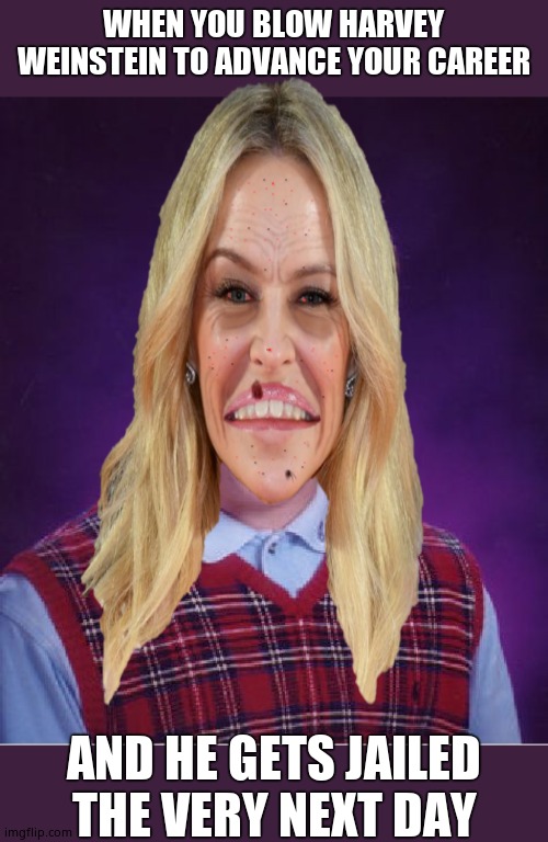Bad Luck Kylie | WHEN YOU BLOW HARVEY WEINSTEIN TO ADVANCE YOUR CAREER; AND HE GETS JAILED THE VERY NEXT DAY | image tagged in memes,bad luck brian,kylie minogue,kylieminoguesucks,kylie minogue memes,google kylie minogue | made w/ Imgflip meme maker