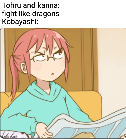 Miss kobayashi | Tohru and kanna: 
fight like dragons
Kobayashi: | image tagged in miss kobayashi | made w/ Imgflip meme maker