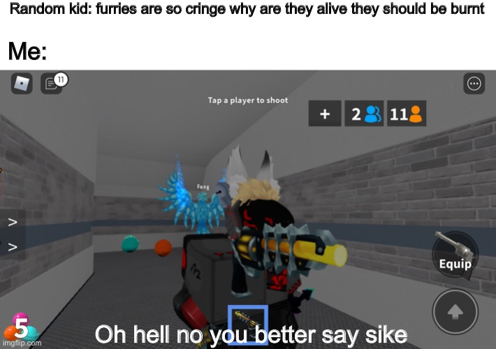 Well have you said sike yet? | Random kid: furries are so cringe why are they alive they should be burnt; Me:; Oh hell no you better say sike | image tagged in furry,memes,funny,roblox | made w/ Imgflip meme maker