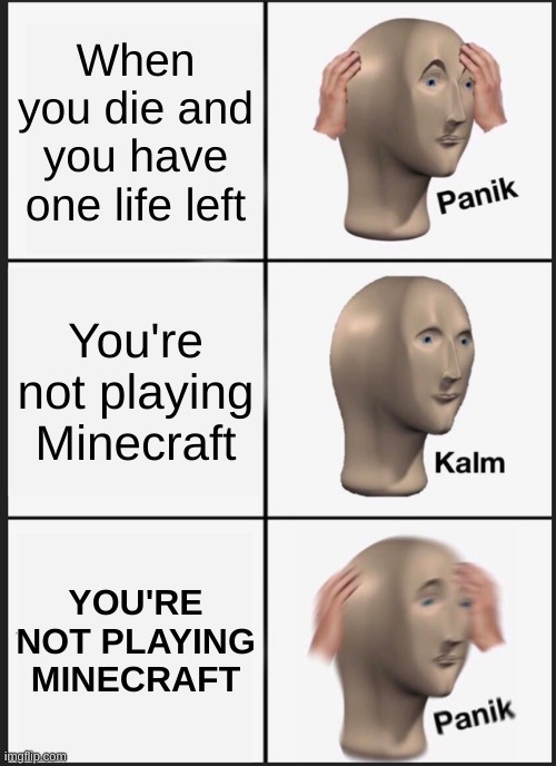 Panik Kalm Panik Meme | When you die and you have one life left; You're not playing Minecraft; YOU'RE NOT PLAYING MINECRAFT | image tagged in memes,panik kalm panik | made w/ Imgflip meme maker