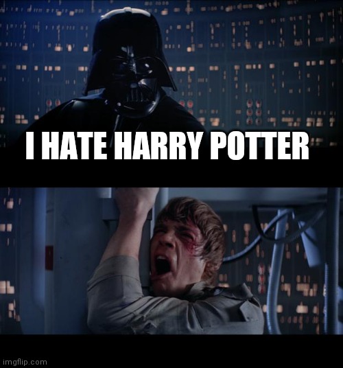 Star Wars No | I HATE HARRY POTTER | image tagged in memes,star wars no | made w/ Imgflip meme maker