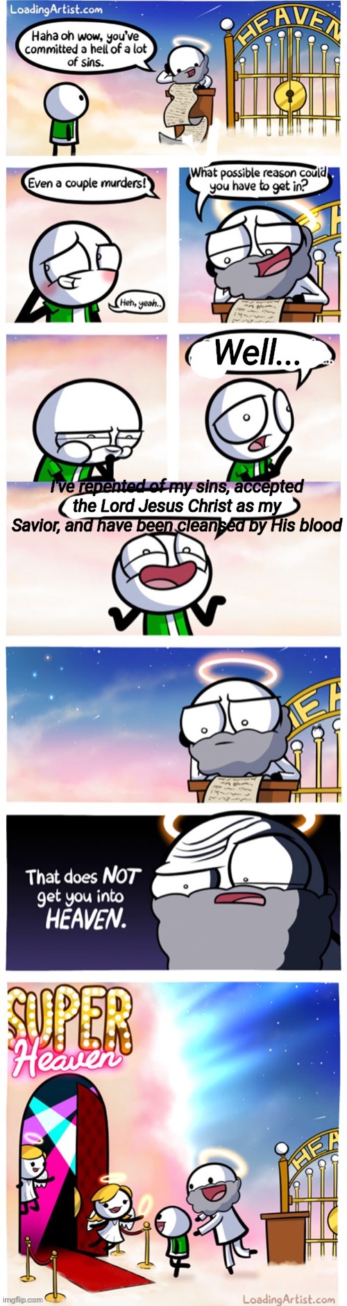 Super Heaven | Well... I've repented of my sins, accepted the Lord Jesus Christ as my Savior, and have been cleansed by His blood | image tagged in super heaven | made w/ Imgflip meme maker