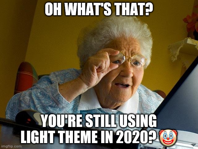 could not be me bro | OH WHAT'S THAT? YOU'RE STILL USING LIGHT THEME IN 2020? 🤡 | image tagged in memes,grandma finds the internet,dark mode,bruh moment,clowns,imagine | made w/ Imgflip meme maker