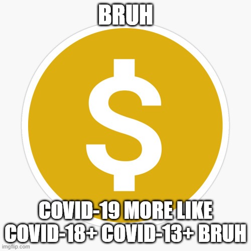 something | BRUH; COVID-19 MORE LIKE COVID-18+ COVID-13+ BRUH | image tagged in covid | made w/ Imgflip meme maker