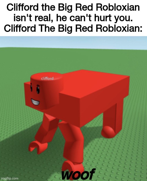Clifford the Big Red Robloxian | Clifford the Big Red Robloxian isn't real, he can't hurt you.
Clifford The Big Red Robloxian:; woof | image tagged in roblox clifford,clifford the big red dog,clifford the big red robloxian,clifford,roblox | made w/ Imgflip meme maker