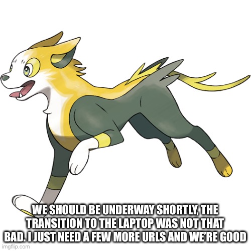 WE SHOULD BE UNDERWAY SHORTLY, THE TRANSITION TO THE LAPTOP WAS NOT THAT BAD. I JUST NEED A FEW MORE URLS AND WE’RE GOOD | made w/ Imgflip meme maker