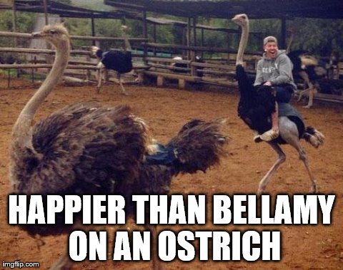 HAPPIER THAN BELLAMY ON AN OSTRICH | image tagged in bellamy | made w/ Imgflip meme maker
