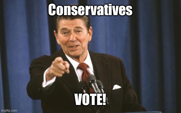 Ronald Reagan | Conservatives VOTE! | image tagged in ronald reagan | made w/ Imgflip meme maker