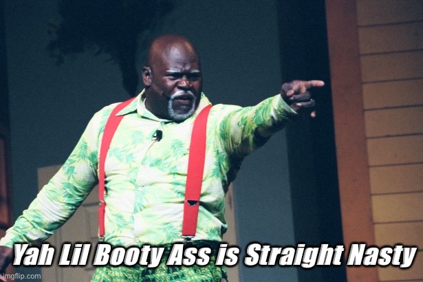 Mr. Brown | Yah Lil Booty Ass is Straight Nasty | image tagged in mr brown | made w/ Imgflip meme maker